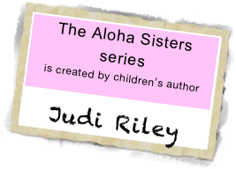The Aloha Sisters series
 is created by children’s author

Judi Riley